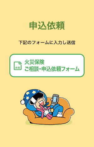 申込依頼 下記のフォームに入力し送信 火災保険ご相談・申込依頼フォーム