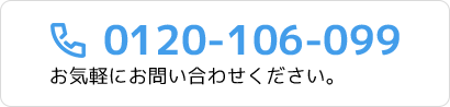 0120-106-099 お気軽にお問い合わせください。