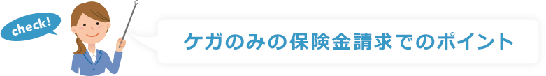 ケガのみの保険金請求でのポイント